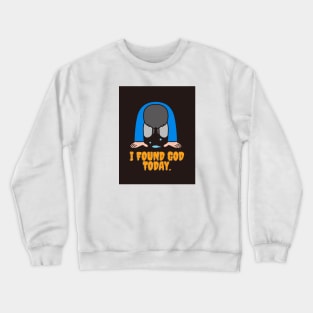 I have found God today Crewneck Sweatshirt